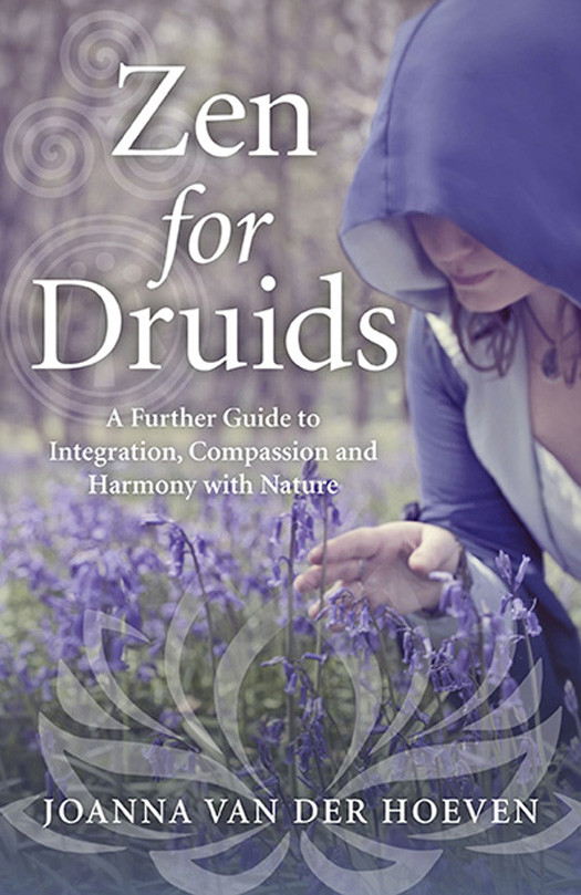 Zen For Druids A Further Guide To Integration Compassion And Harmony With Nature Joanna Van Der Hoeven
