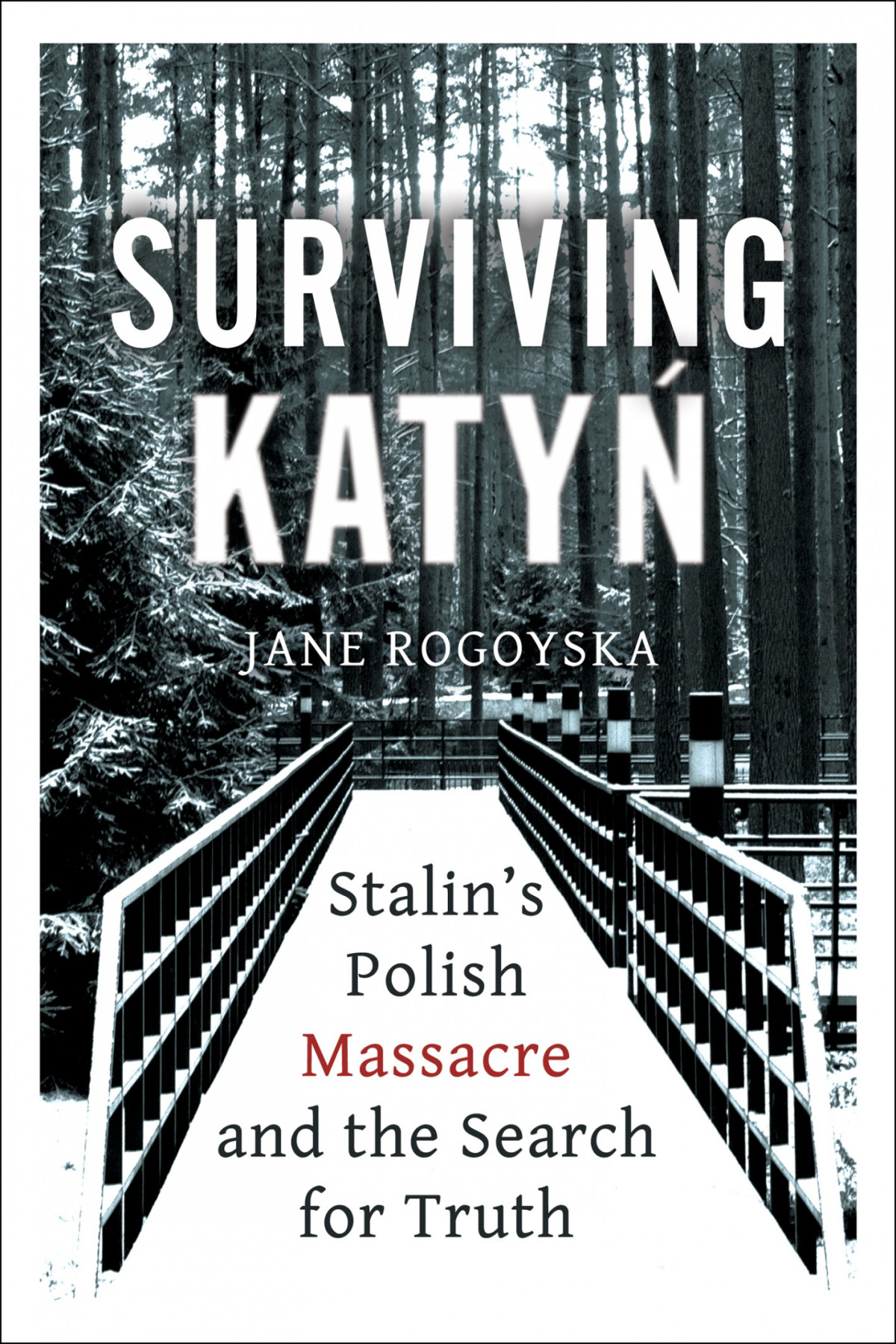 Surviving Katyn Stalins Polish Massacre And The Search For Truth Jane Rogoyska