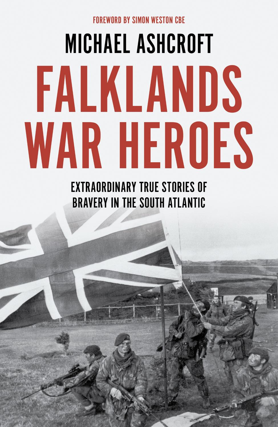 Falklands War Heroes Extraordinary True Stories Of Bravery In The South Atlantic Michael Ashcroft
