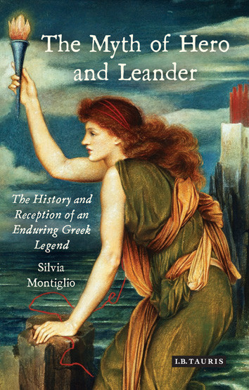 The Myth Of Hero And Leander The History And Reception Of An Enduring Greek Legend Silvia Montiglio