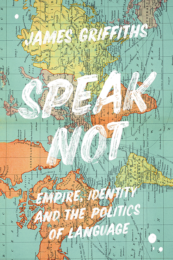Speak Not Empire Identity And The Politics Of Language James Griffiths