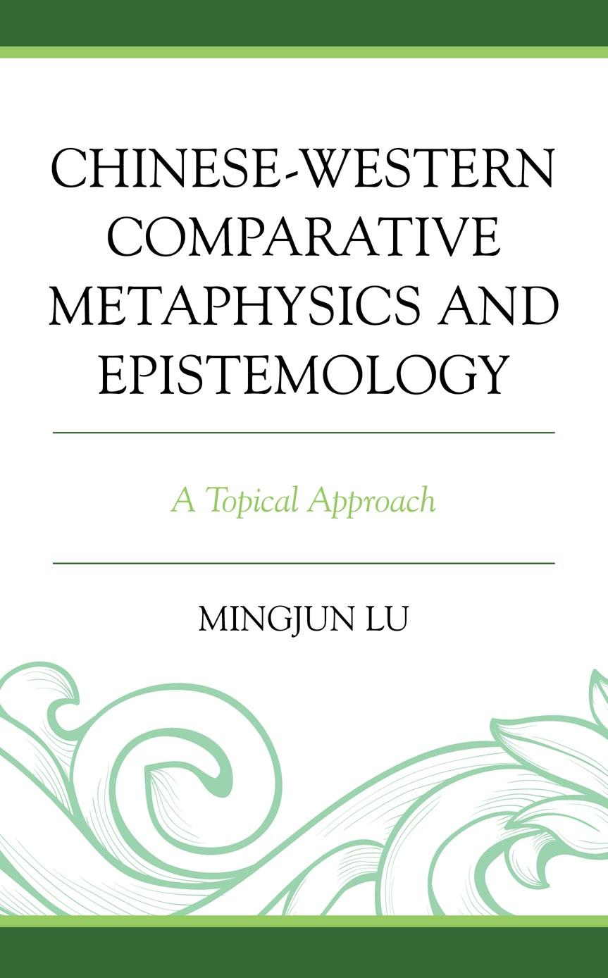 Chinesewestern Comparative Metaphysics And Epistemology A Topical Approach Mingjun Lu