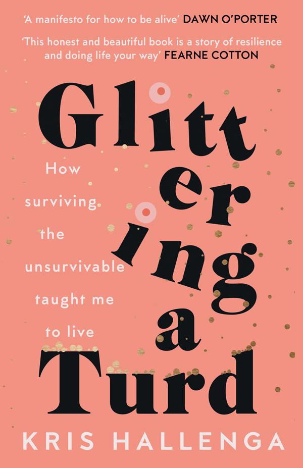Glittering A Turd How Surviving The Unsurvivable Taught Me To Live Kris Hallenga