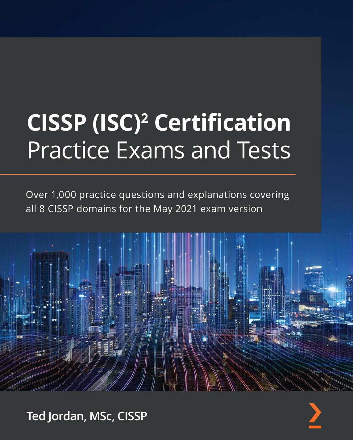 Cissp Isc2 Certification Practice Exams And Tests Over 1000 Practice Questions And Explanations Covering All 8 Cissp Domains For Exam Version May 2021 Ted Jordan