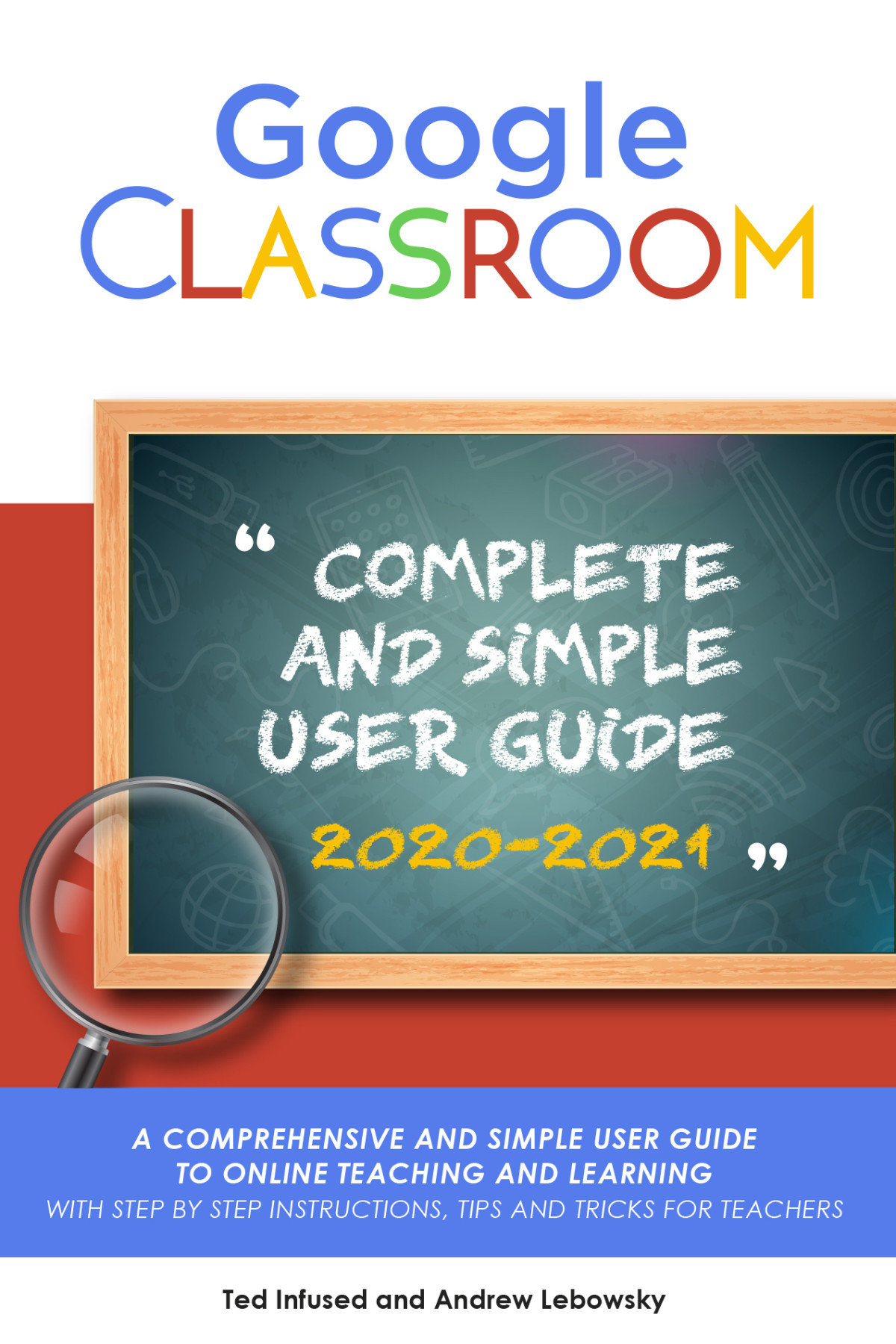Google Classroom A 20202021 Comprehensive And Simple User Guide To Online Teaching And Learning With Step By Step Instructions Tips And Tricks For Teachers Ted Infused