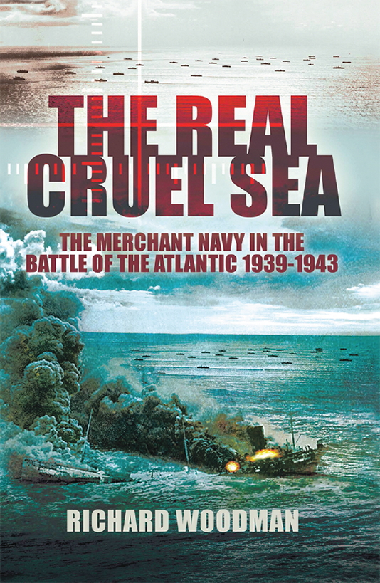The Real Cruel Sea The Merchant Navy In The Battle Of The Atlantic 19391943 Richard Woodman