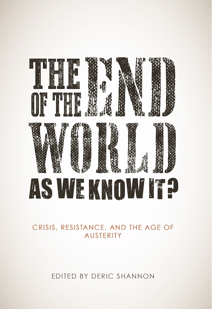 The End Of The World As We Know It Crisis Resistance And The Age Of Austerity Deric Shannon