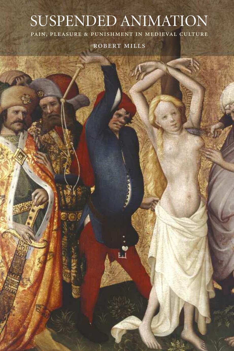 Suspended Animation Pain Pleasure And Punishment In Medieval Culture Robert Mills