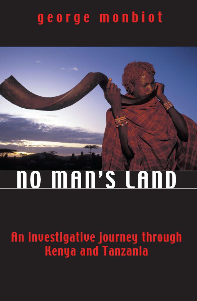No Mans Land An Investigative Journey Through Kenya And Tanzania George Monbiot