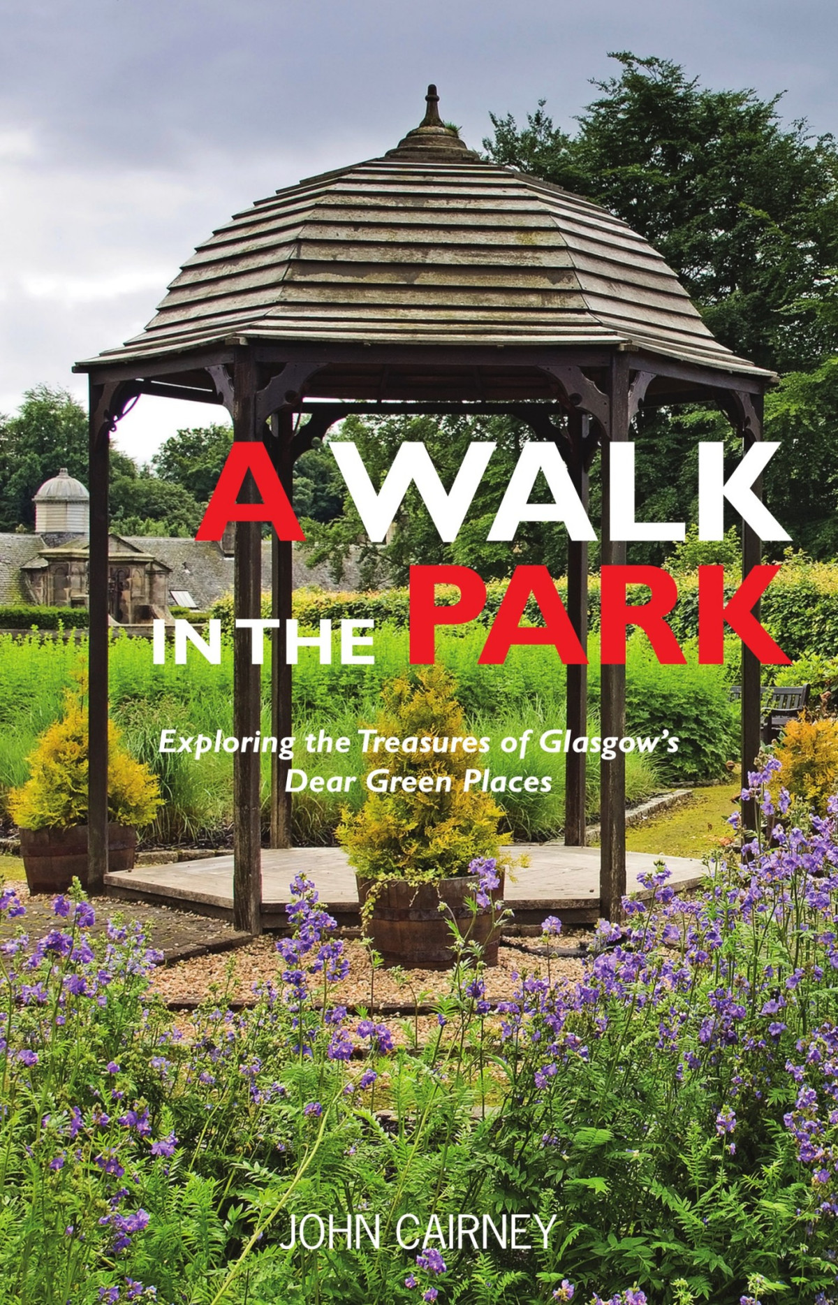 A Walk In The Park Exploring The Treasures Of Glasgows Dear Green Places John Cairney