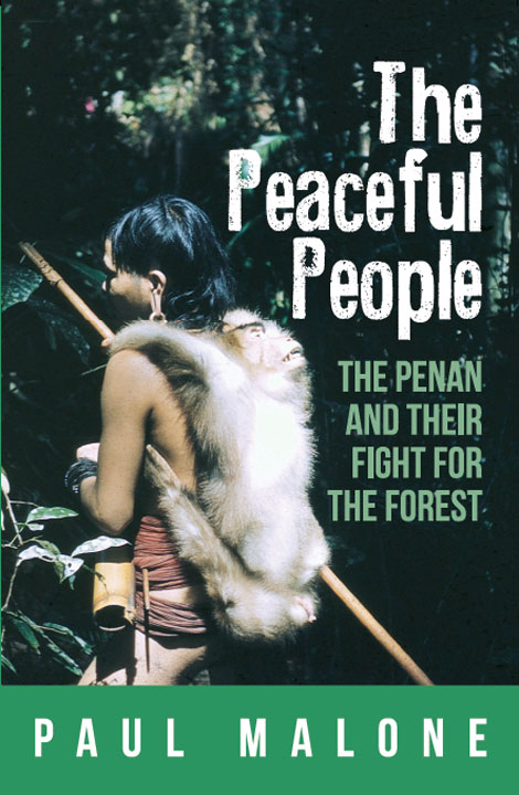 The Peaceful People The Penan And Their Fight For The Forest Paul Malone