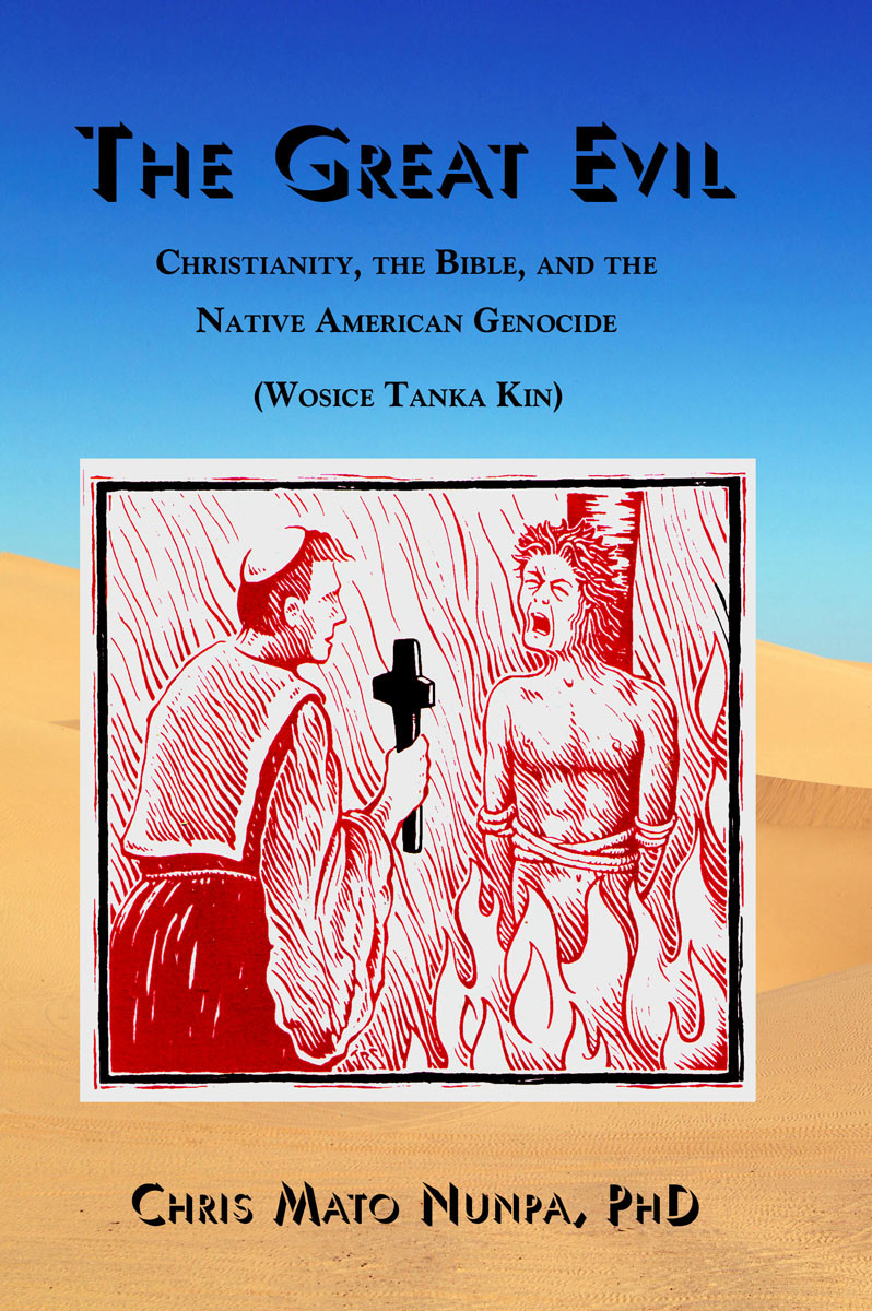 The Great Evil Christianity The Bible And The Native American Genocide Chris Mato Nunpa
