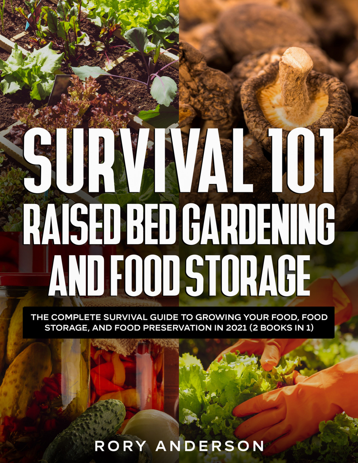 Survival 101 Raised Bed Gardening And Food Storage The Complete Survival Guide To Growing Your Own Food Food Storage And Food Preservation In 2020 Rory Anderson