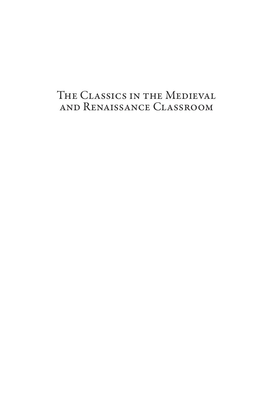 The Classics In The Medieval And Renaissance Classroom The Role Of Ancient Texts In The Arts Curriculum As Revealed By Surviving Manuscripts And Early Printed Books Juanita Feros Ruys John O Ward Melanie Heyworth