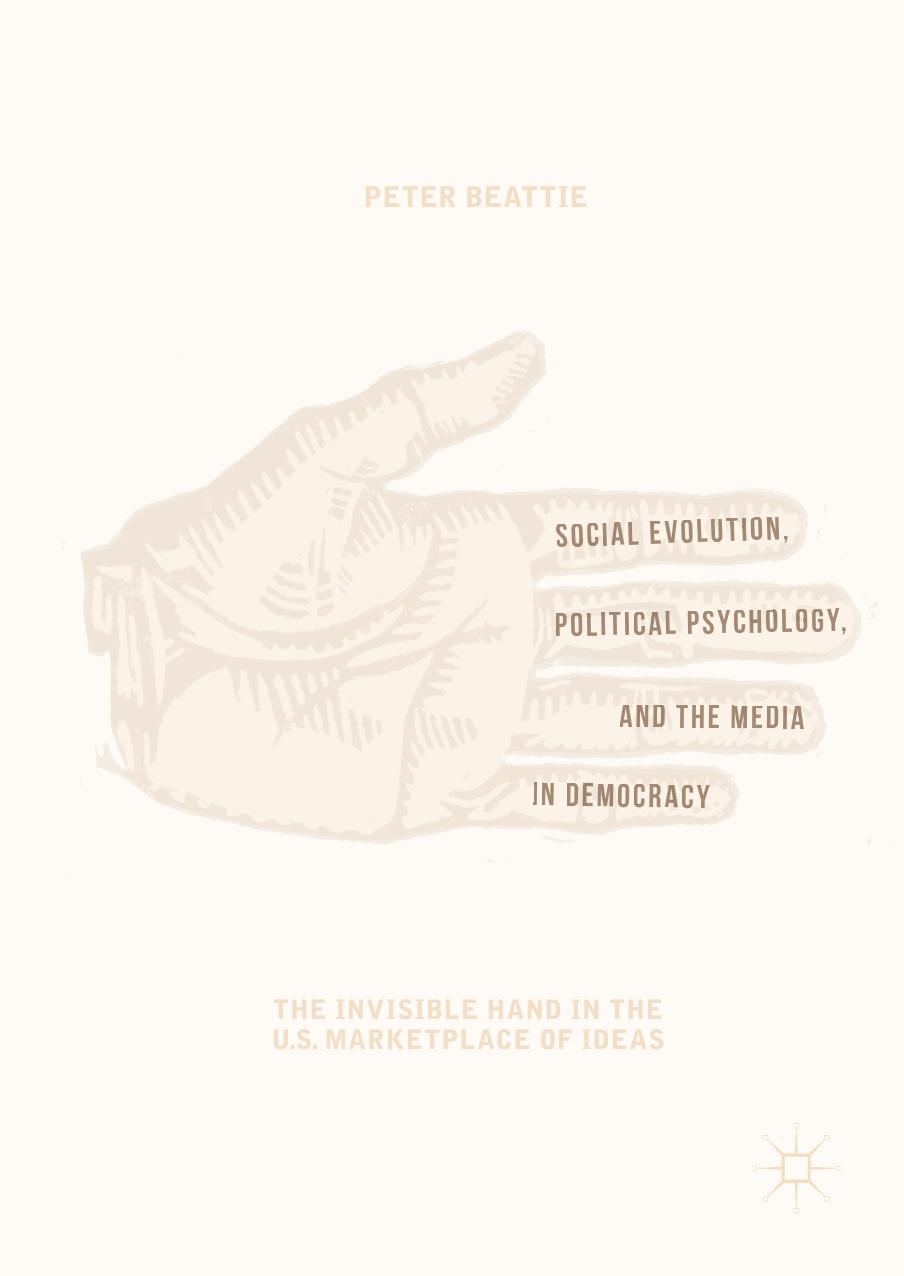 Social Evolution Political Psychology And The Media In Democracy The Invisible Hand In The Us Marketplace Of Ideas Peter Beattie