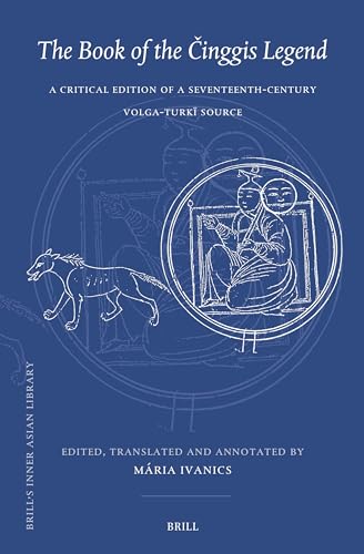 The Book Of The Cinggis Legend A Critical Edition Of A Seventeenthcentury Volgaturki Source Critical Mria Ivanics