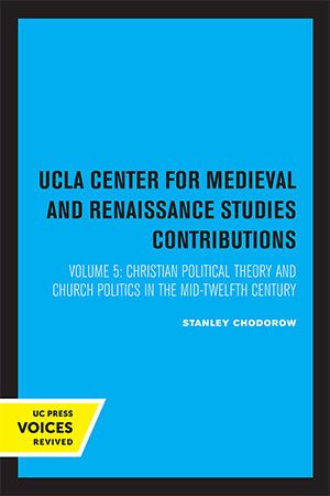 Christian Political Theory And Church Politics In The Midtwelfth Century The Ecclesiology Of The Gratians Decretum Stanley Chodorow