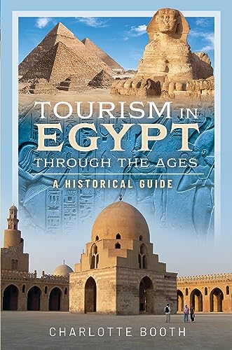 Tourism In Egypt Through The Ages A Historical Guide Charlotte Booth