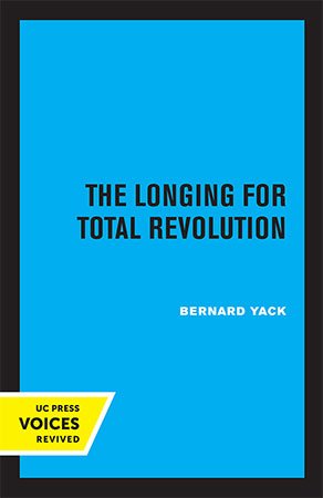 The Longing For Total Revolution Philosophic Sources Of Social Discontent From Rousseau To Marx And Nietzsche 1st Edition Bernard Yack