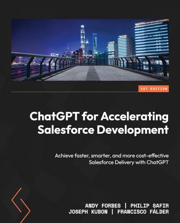 Chatgpt For Accelerating Salesforce Development Achieve Faster Smarter And More Costeffective Salesforce Delivery 1st Edition Andy Forbes