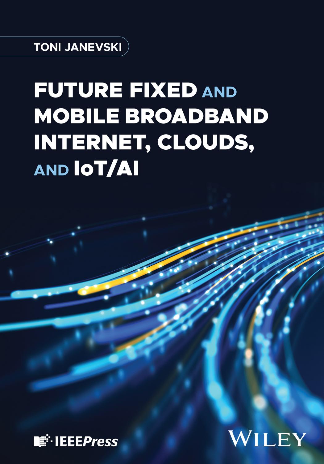 Future Fixed And Mobile Broadband Internet Clouds And Iotai Toni Janevski