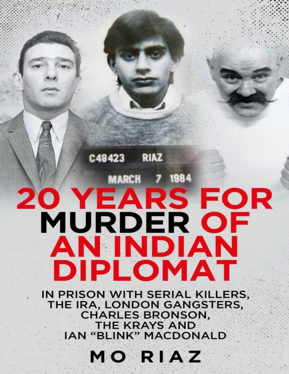 20 Years For Murder Of An Indian Diplomat In Prison With Serial Killers The Ira London Gangsters Charles Bronson The Krays And Ian Blink Macdonald Mo Riaz