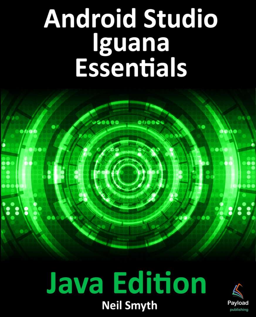 Android Studio Iguana Essentials Java Edition Developing Android Apps Using Android Studio 202321 And Java Neil Smyth
