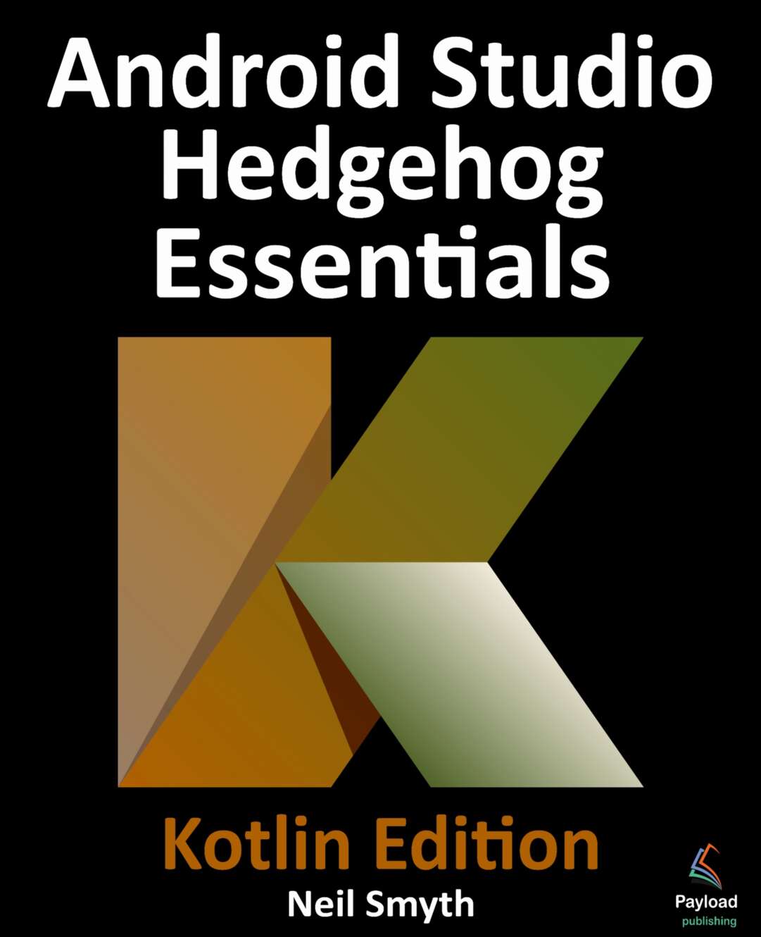 Android Studio Hedgehog Essentials Kotlin Edition Developing Android Apps Using Android Studio 202311 And Kotlin Neil Smyth
