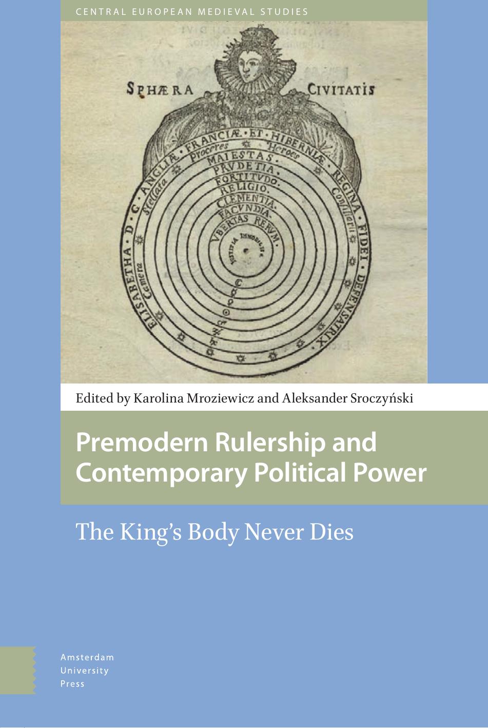 Premodern Rulership And Contemporary Political Power The Kings Body Never Dies Karolina Anna Mroziewicz Aleksander Sroczynski