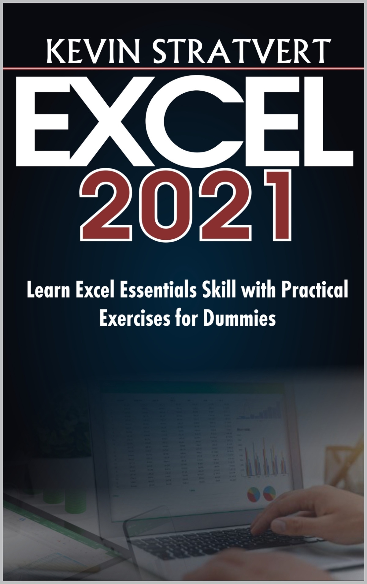 Excel 2021 Learn Excel Essentials Skill With Practical Exercises For Dummies Kevin Stratvert