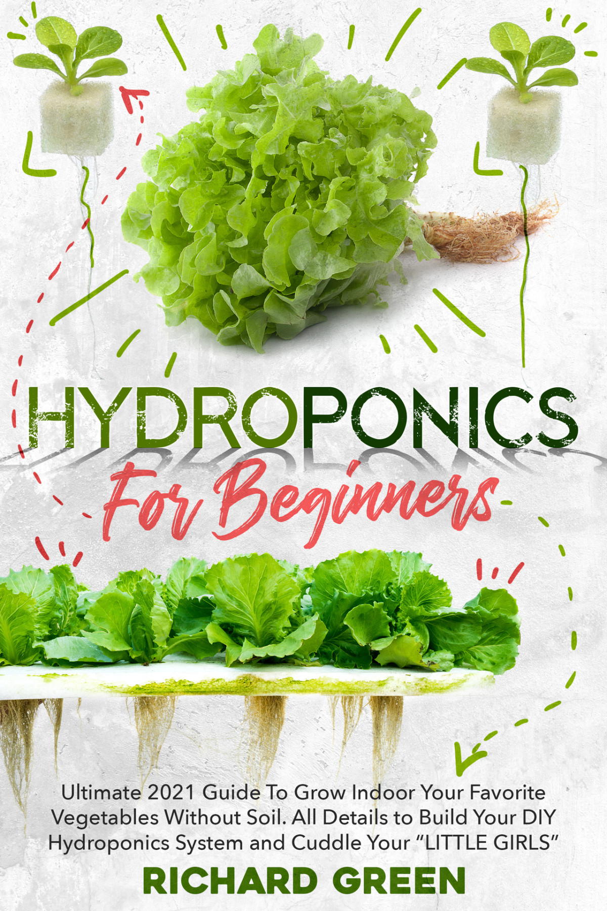 Hydroponics For Beginners Ultimate 2021 Guide To Grow Indoor Your Favorite Vegetables Without Soil All Details To Build Your Diy Hydroponics System And Cuddle Yuor Little Girls Richard Green