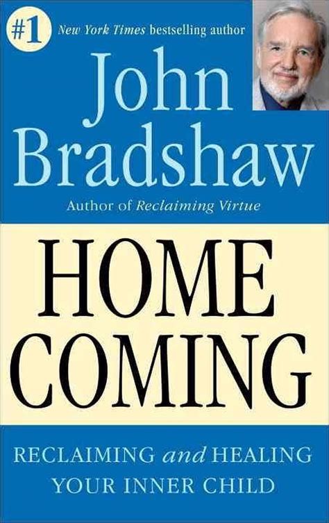 Homecoming Reclaiming And Championing Your Inner Child Bradshaw John