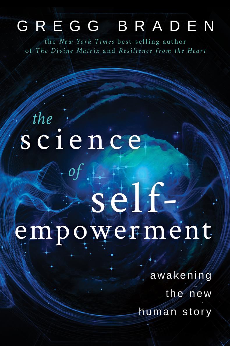 The Science Of Selfempowerment Awakening The New Human Story Braden Gregg