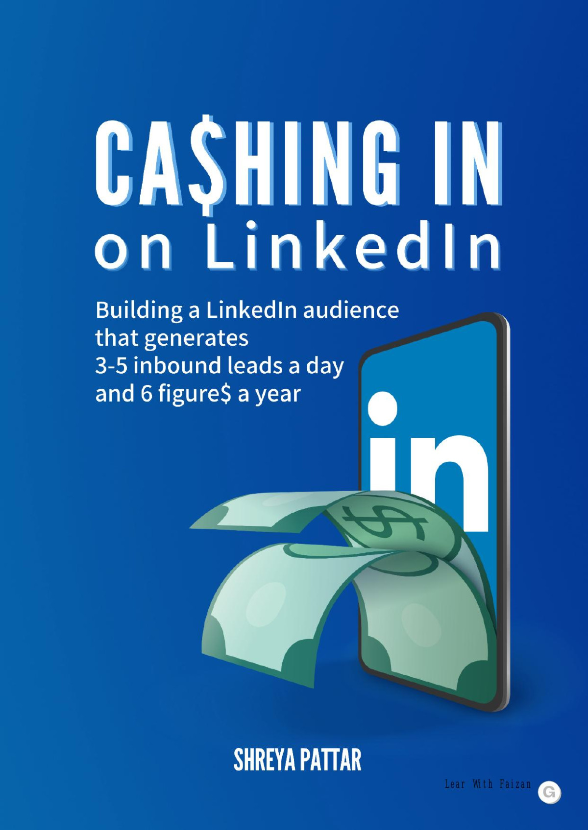 Cahing In On Linkedin Building A Linkedin Audience That Generates 35 Inbound Leads A Day And 6 Figure A Year 1st Edition Shreya Pattar