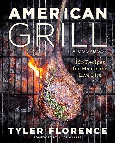 American Grill 125 Recipes For Mastering Live Fire Tyler Florence