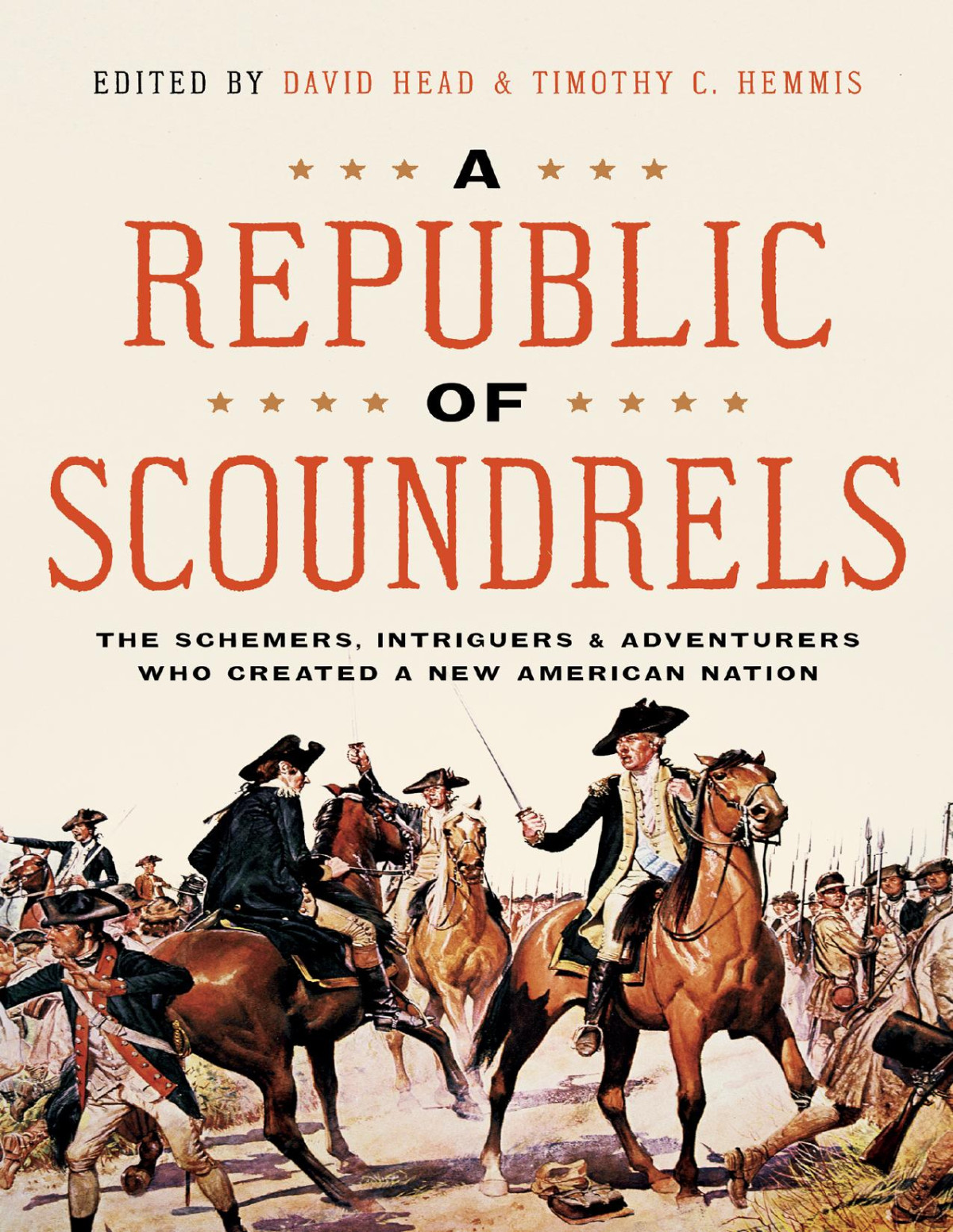 A Republic Of Scoundrels The Schemers Intriguers And Adventurers Who Created A New American Nation David Head Timothy C Hemmis