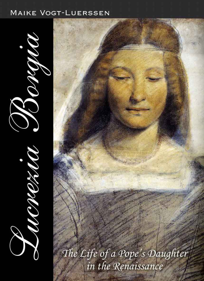 Lucrezia Borgia The Life Of A Popes Daughter In The Renaissance Vogtlerssen
