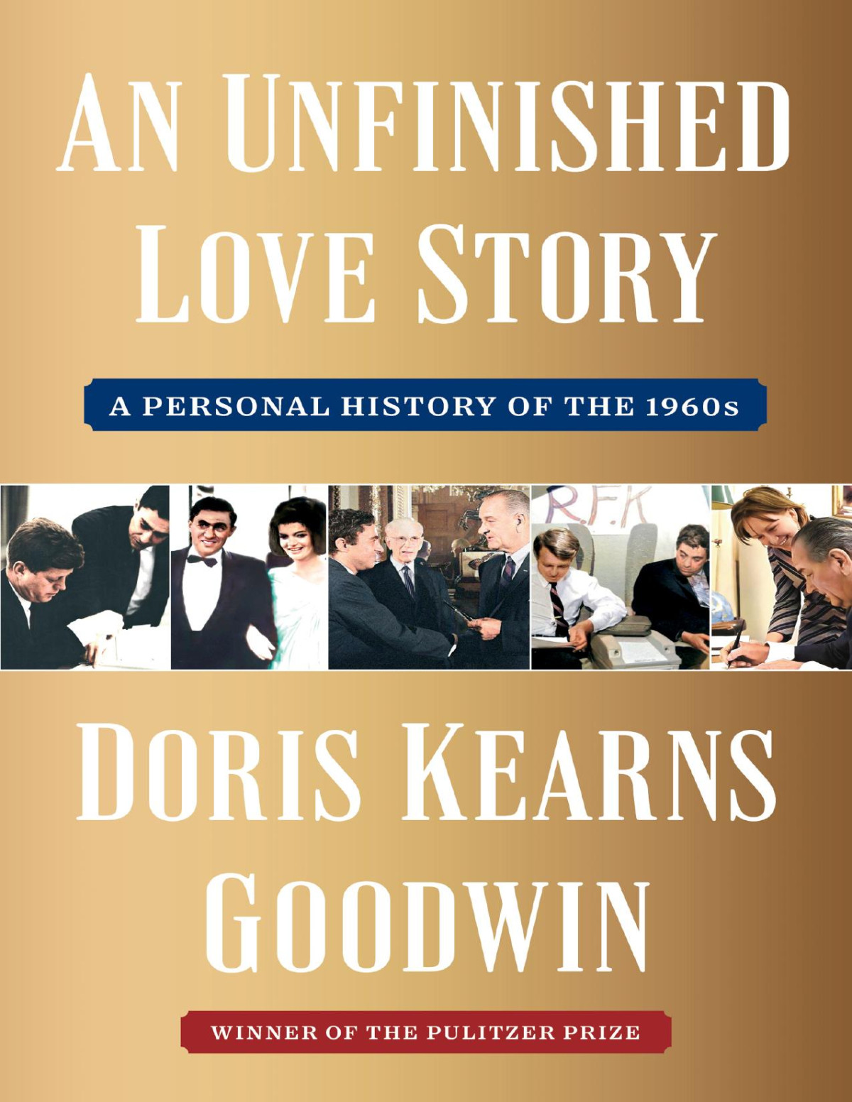 An Unfinished Love Story A Personal History Of The 1960s Doris Kearns Goodwin
