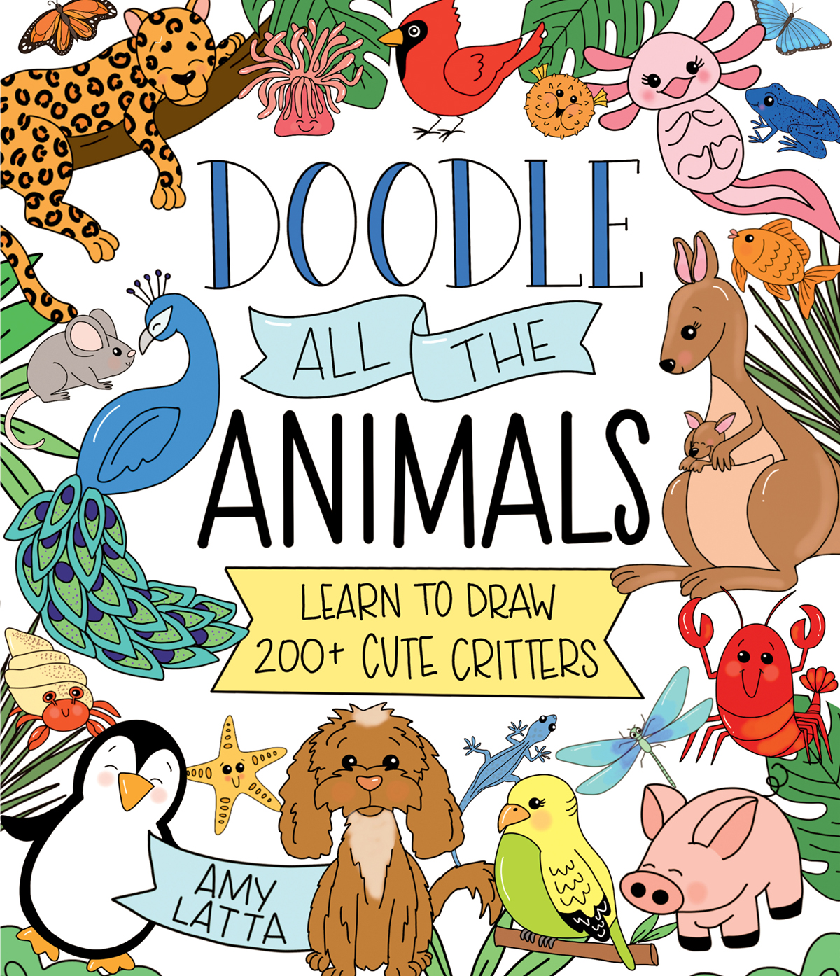 Doodle All The Animals Learn To Draw 200 Cute Critters Amy Latta
