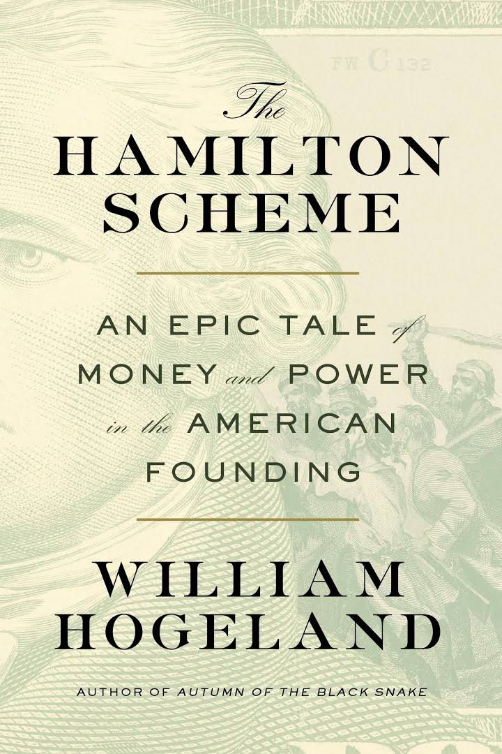 The Hamilton Scheme An Epic Tale Of Money And Power In The American Founding William Hogeland