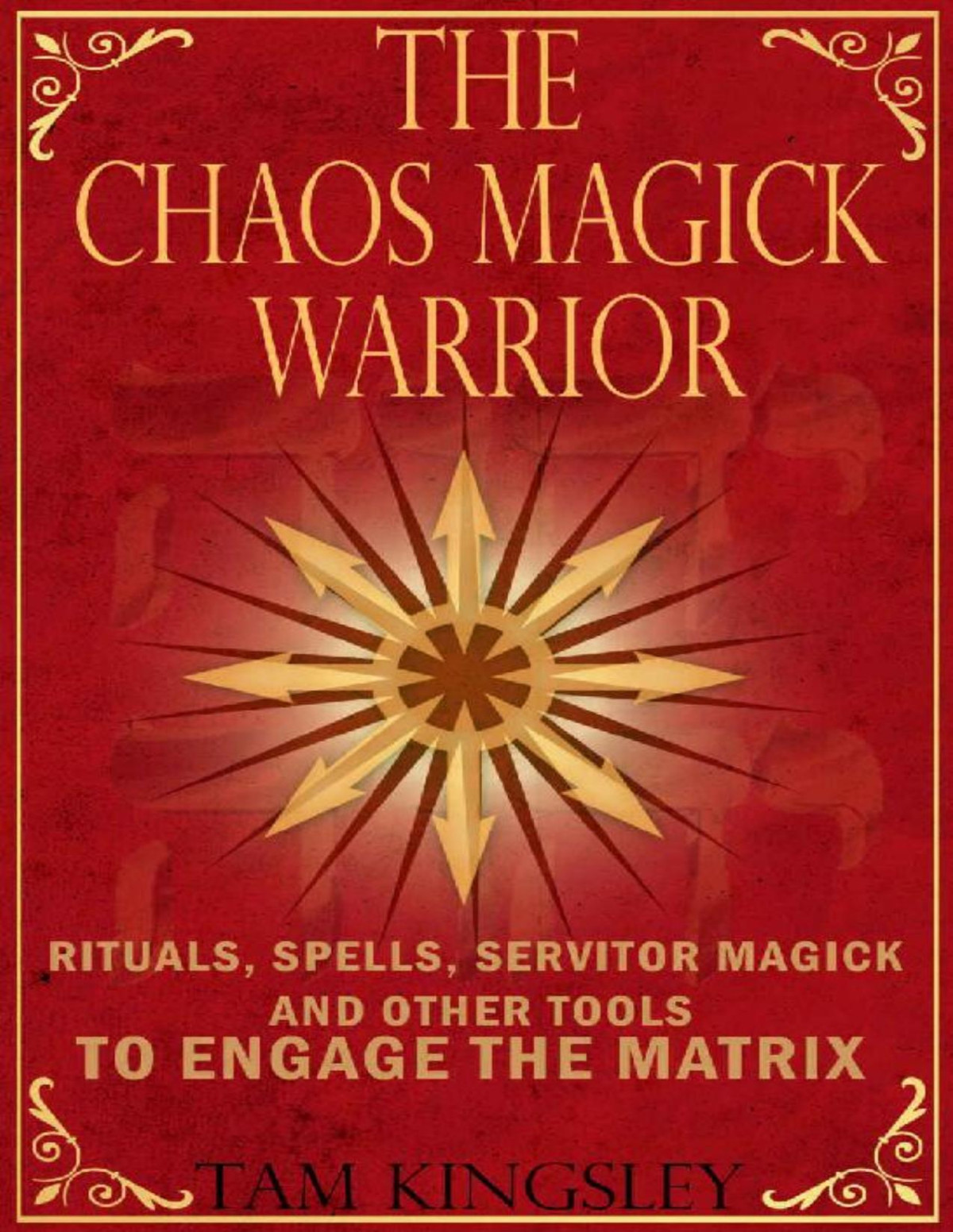 The Chaos Magick Warrior Rituals Spells Servitor Magick And Other Tools To Engage The Matrix Tam Kingsley