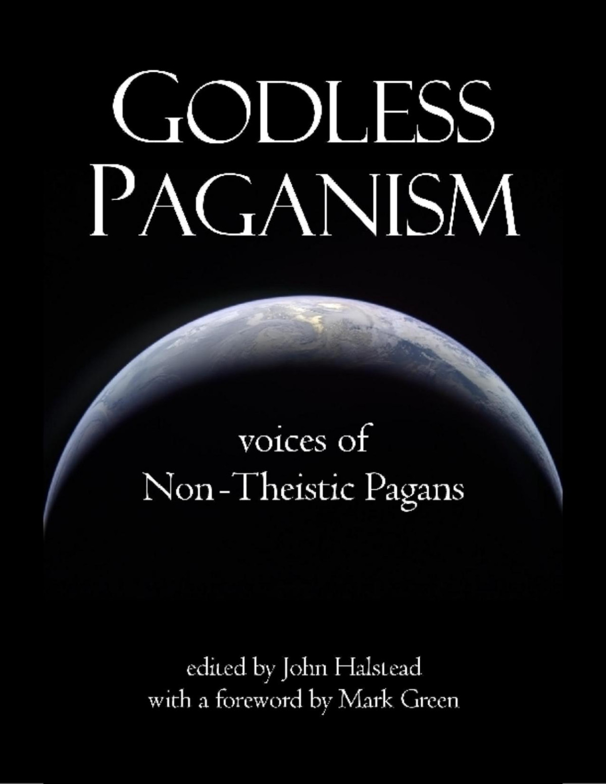 Godless Paganism Voices Of Nontheistic Pagans John Halstead