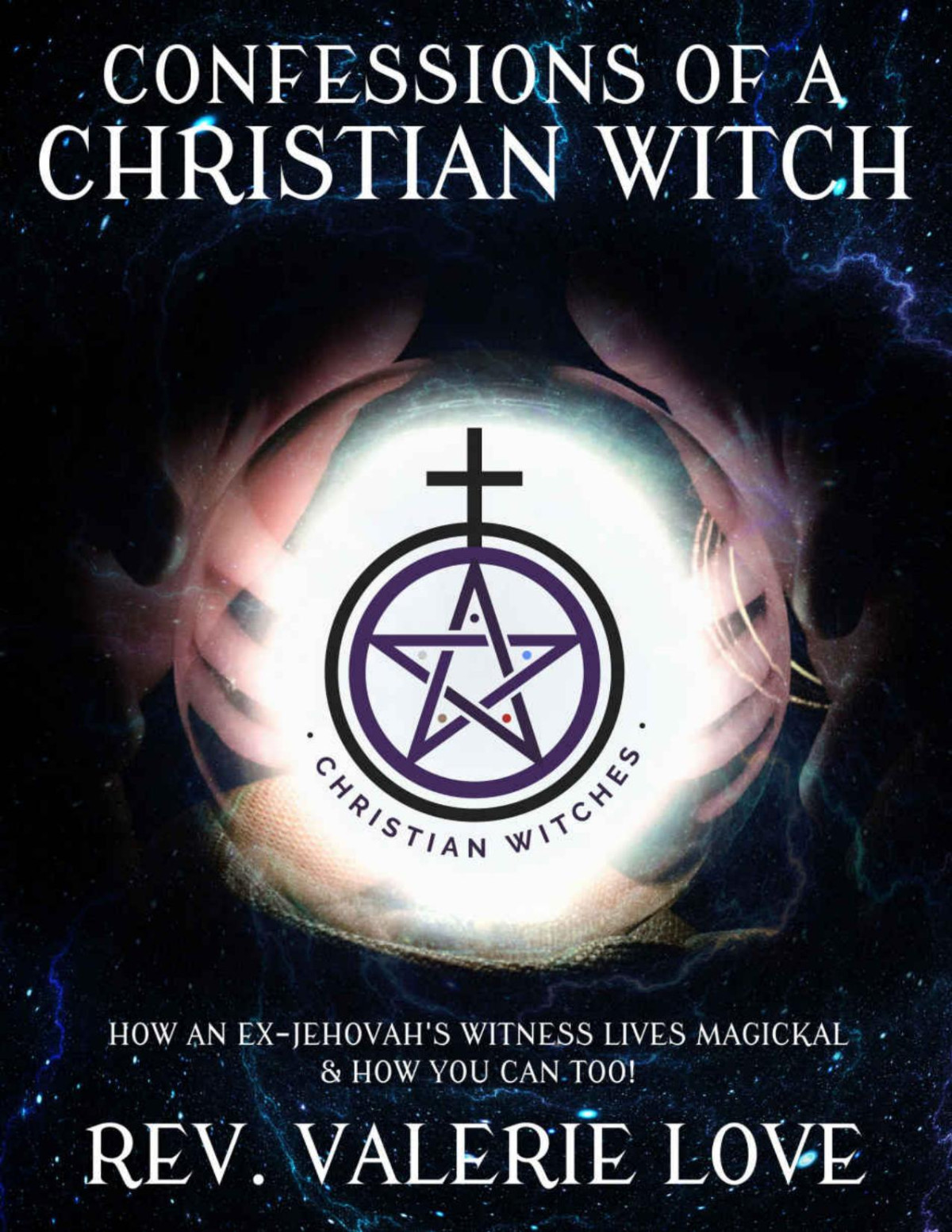 Confessions Of A Christian Witch How An Exjehovahs Witness Lives Magickal How You Can Too Valerie Love Kaisi