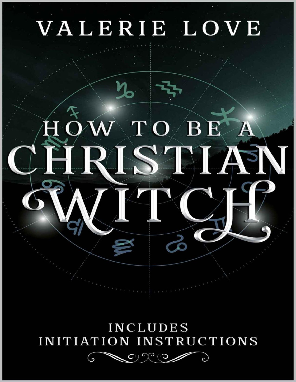 How To Be A Christian Witch Includes Initiation Instructions Valerie Love