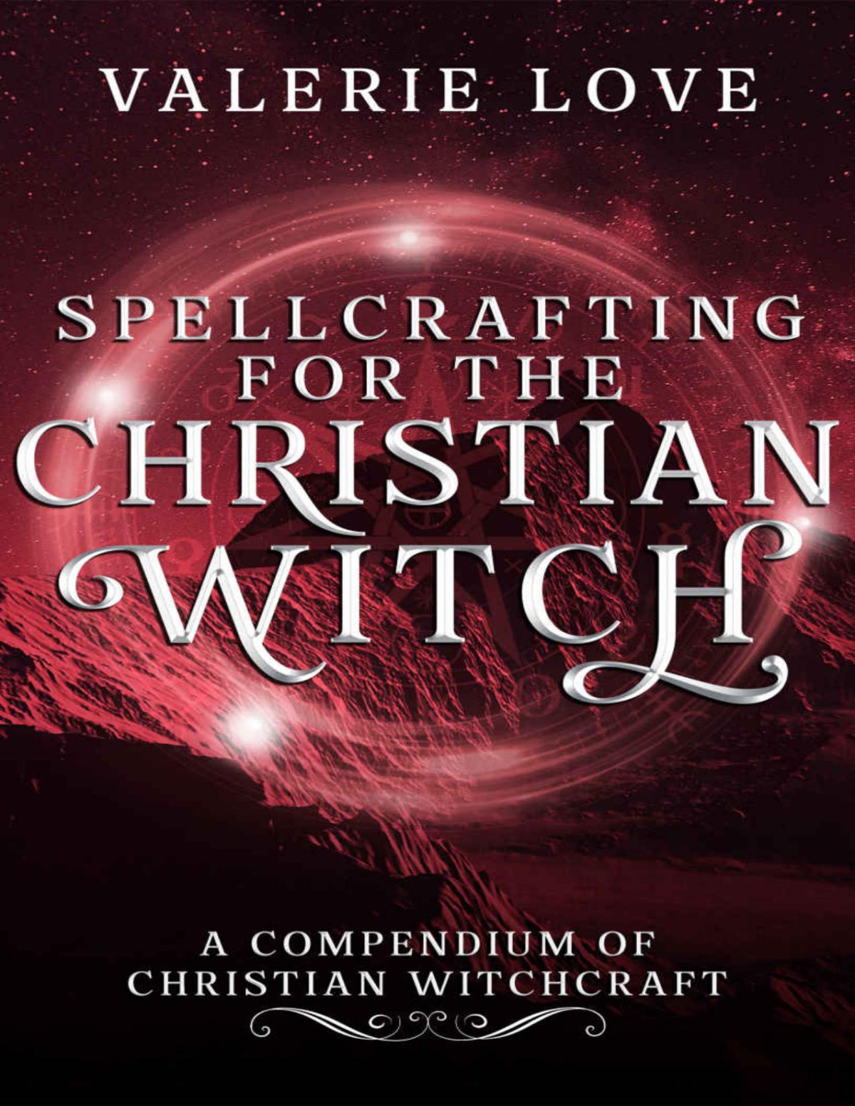 Spellcrafting For The Christian Witch A Compendium Of Christian Witchcraft Valerie Love