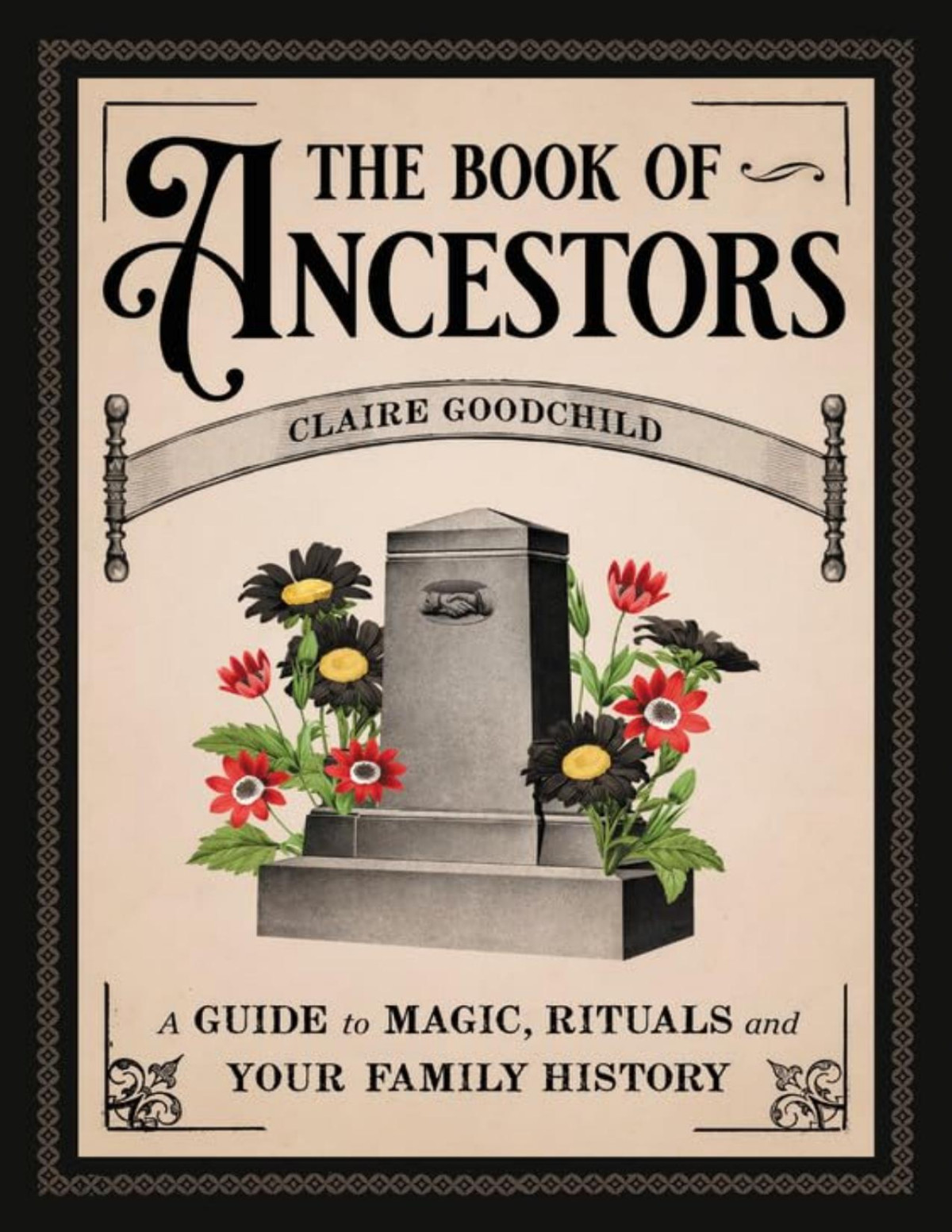 The Book Of Ancestors A Guide To Magic Rituals And Your Family History Claire Goodchild