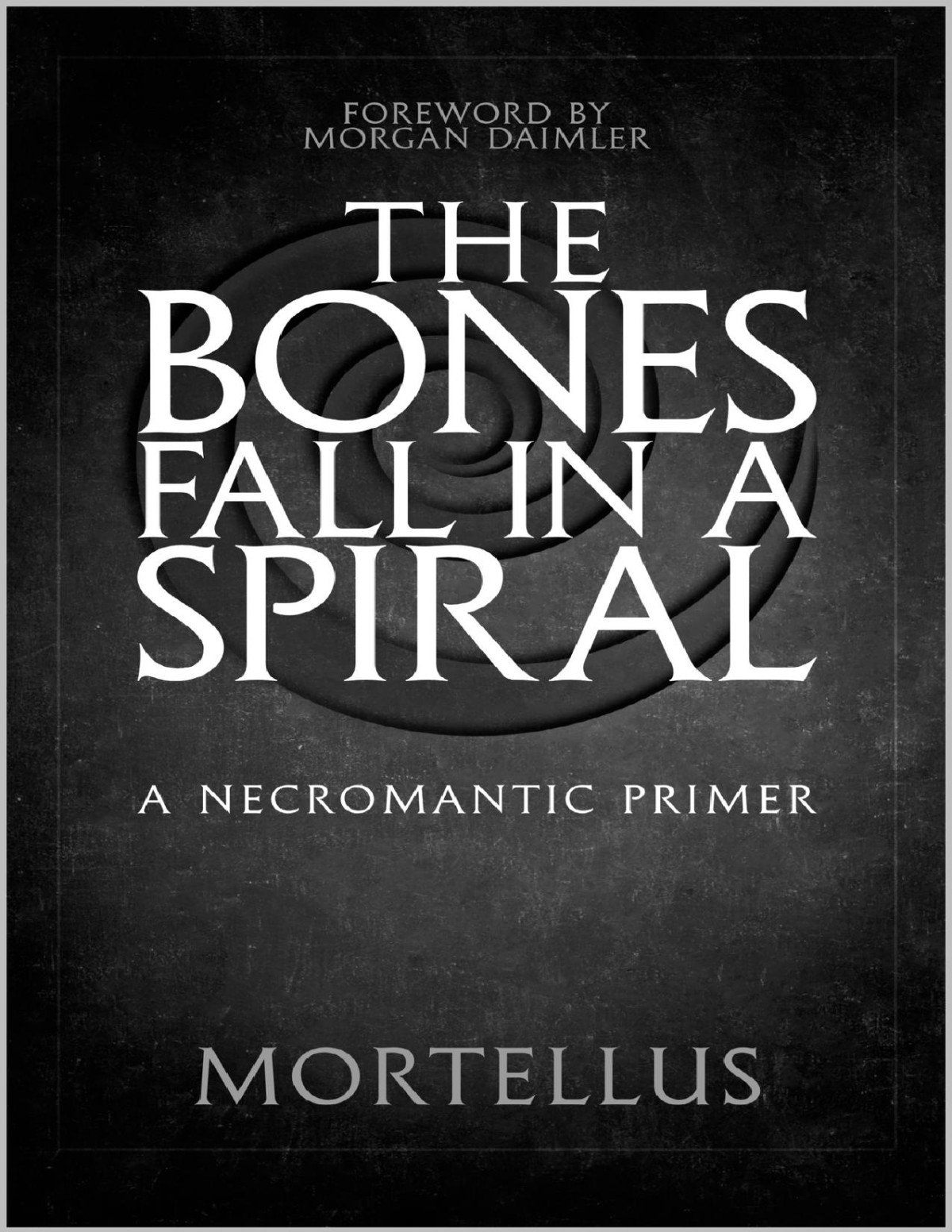 The Bones Fall In A Spiral A Necromantic Primer Mortellus