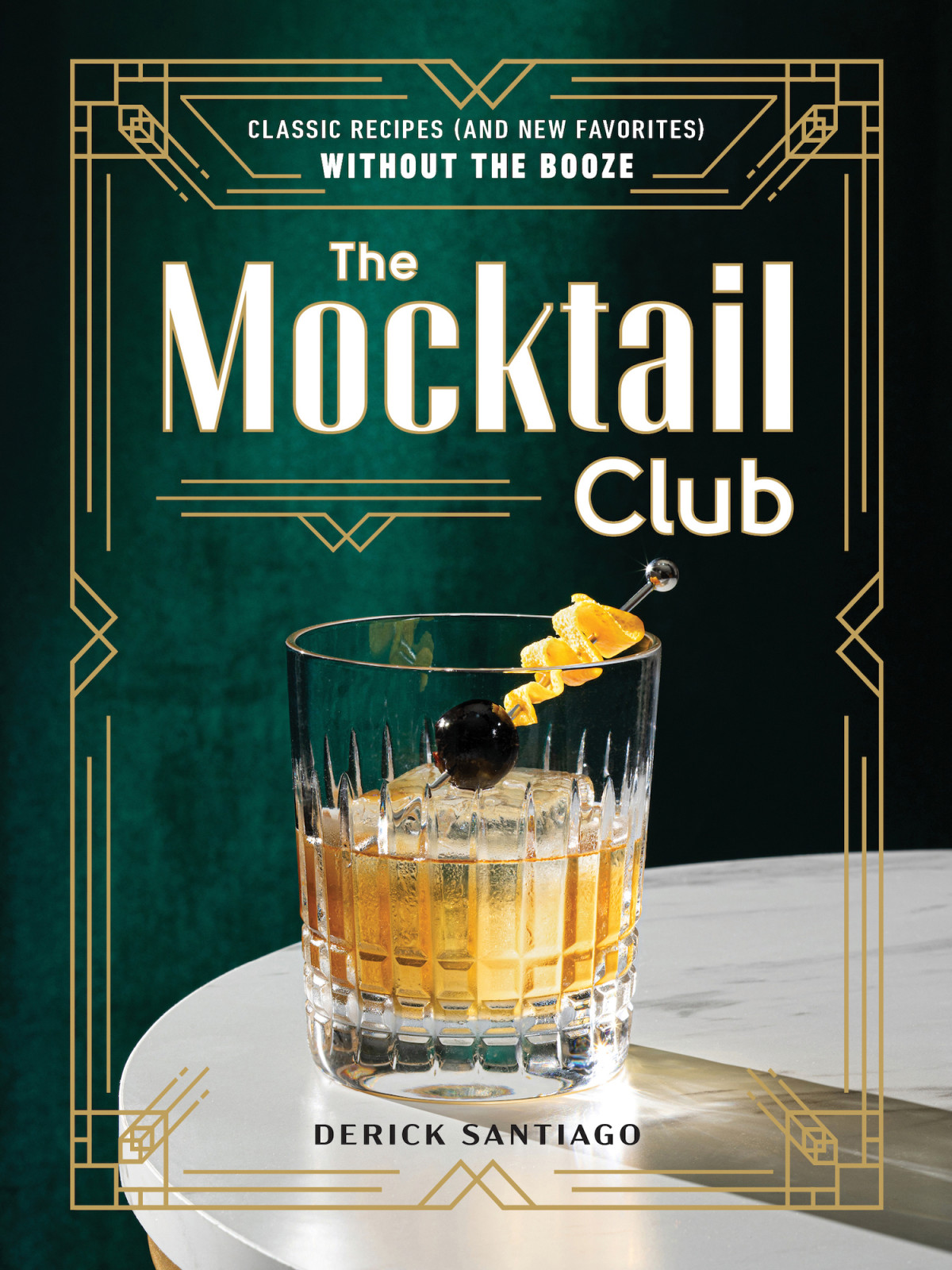 The Mocktail Club Classic Recipes And New Favorites Without The Booze Derick Santiago