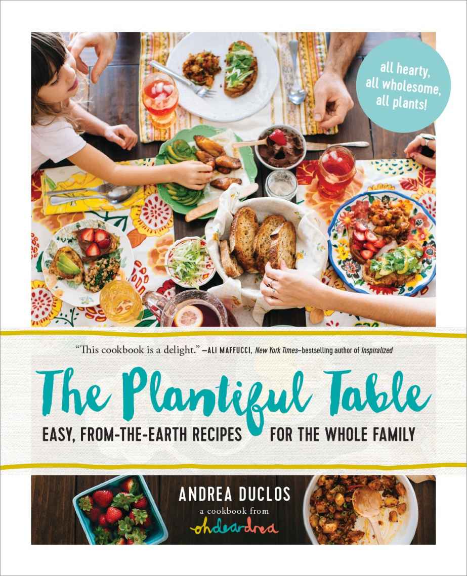 The Plantiful Table Easy Fromtheearth Recipes For The Whole Family Andrea Duclos