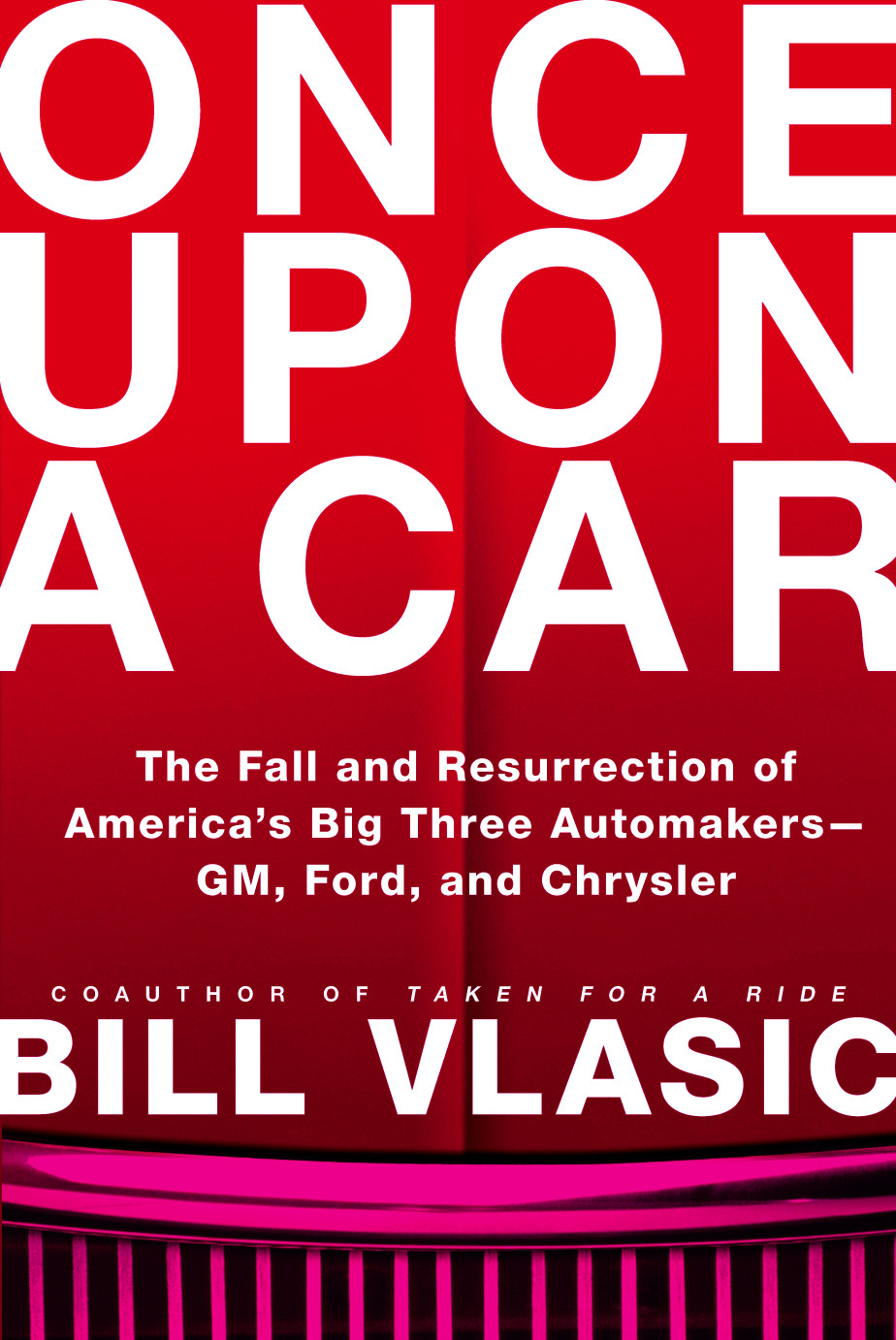 Once Upon A Car The Fall And Resurrection Of Americas Big Three Auto Makersgm Ford And Chrysler Bill Vlasic
